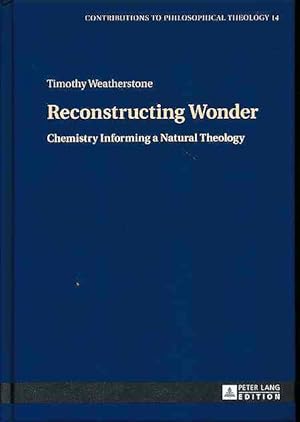 Reconstructing wonder. Chemistry informing a natural theology. Timothy Weatherstone / Contributio...