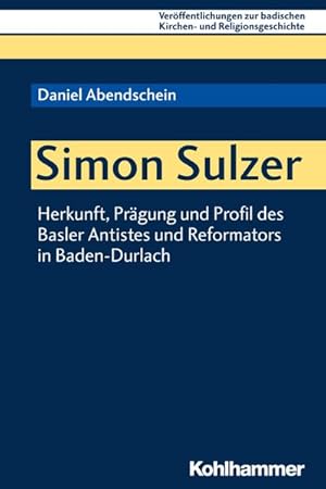 Bild des Verkufers fr Simon Sulzer Herkunft, Prgung und Profil des Basler Antistes und Reformators in Baden-Durlach zum Verkauf von Bunt Buchhandlung GmbH