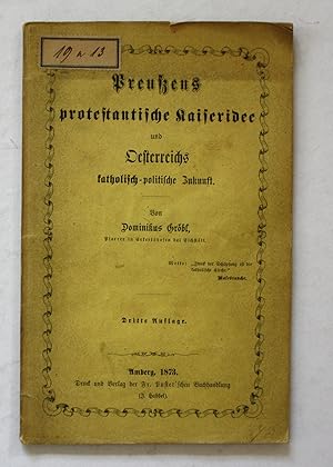 Preußens protestantische Kaiseridee u. Oesterrichs katholisch-politische Zukunft.