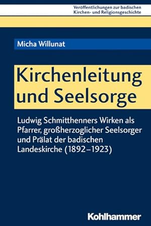 Bild des Verkufers fr Kirchenleitung und Seelsorge Ludwig Schmitthenners Wirken als Pfarrer, groherzoglicher Seelsorger und Prlat der badischen Landeskirche (1892-1923) zum Verkauf von Bunt Buchhandlung GmbH