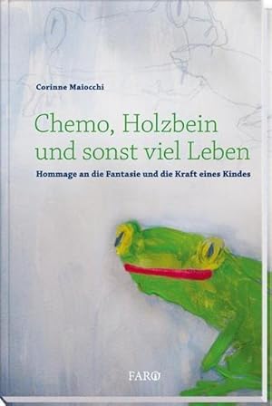 Image du vendeur pour Chemo, Holzbein und sonst viel Leben: Hommage an die Fantasie und die Kraft eines Kindes : Hommage an die Phantasie und die Kraft eines Kindes mis en vente par AHA-BUCH