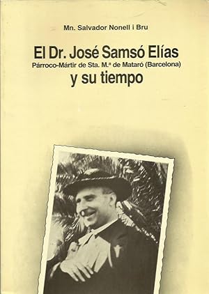 EL DR. JOSÉ SAMSÓ ELÍAS Y SU TIEMPO Párroco-Mártir de Sta. Mª de Mataró (Barcelona)