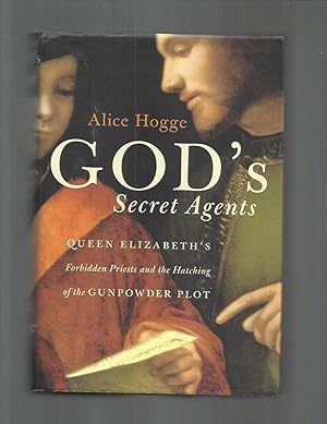 GOD'S SECRET AGENTS: Queen Elizabeth's Forbidden Priests And The Hatching Of The GUNPOWDER PLOT.