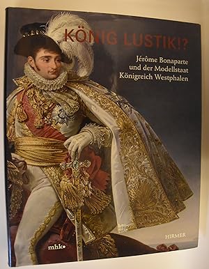 König Lustik!?: Jérôme Bonaparte und der Modellstaat Königreich Westphalen; [anlässlich der Ausst...