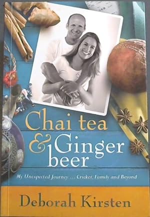 Bild des Verkufers fr Chai tea & Ginger beer - My Unexpected Journey- Cricket, Family and Beyond zum Verkauf von Chapter 1
