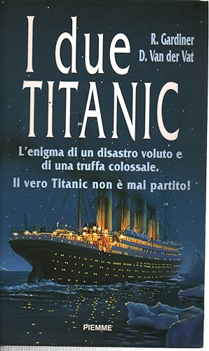 Seller image for I due Titanic L'enigma di un disastro voluto e di una truffa colossale. Il vero Titanic non  mai partito! for sale by Di Mano in Mano Soc. Coop