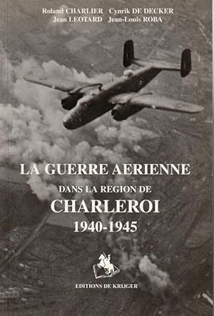 Seller image for La guerre arienne dans la rgion de Charleroi 1940-1945 for sale by L'ivre d'Histoires