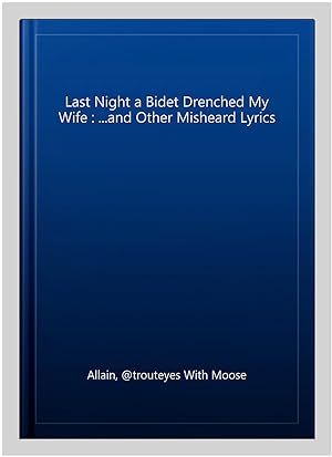 Immagine del venditore per Last Night a Bidet Drenched My Wife : .and Other Misheard Lyrics venduto da GreatBookPrices