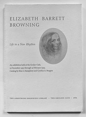 Elizabeth Barrett Browning: Life in a New Rhythm. An exhibition held at the Grolier Club, 15 Dece...