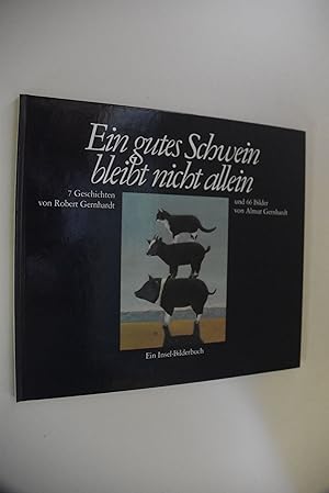 Ein gutes Schwein bleibt nicht allein: 7 Geschichten. von Robert Gernhardt u. 66 Bilder von Almut...