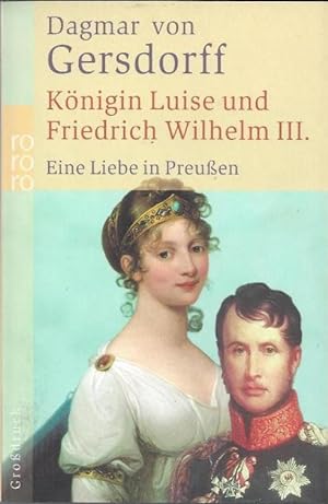 Königin Luise und Friedrich Wilhelm III. Eine Liebe in Preußen
