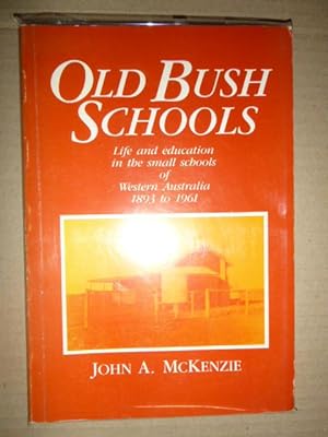 Old Bush Schools: Life and Education in the Small Schools of Western Australia 1893 to 1961