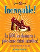 Seller image for Incroyable! En 1500, Les Chaussures  Plate-forme taient Interdites : Et Autres Absurdits De La Mo for sale by RECYCLIVRE