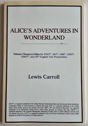 Alice's Adventures in Wonderland. Webster's Thesaurus Edition for PSAT, SAT, GRE, LSAT, GMAT and ...