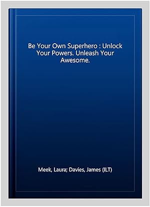 Seller image for Be Your Own Superhero : Unlock Your Powers. Unleash Your Awesome. for sale by GreatBookPrices