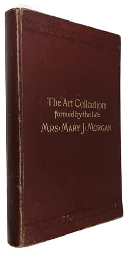 Catalogue of the Art Collection formed by the late Mrs. Mary J. Morgan to be sold by Auction . Ma...
