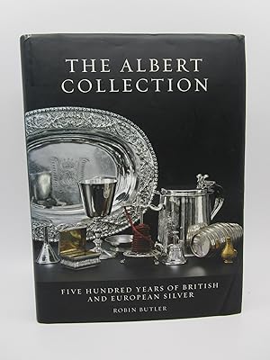 The Albert Collection: Five Hundred Years of British and European Silver (First Edition)