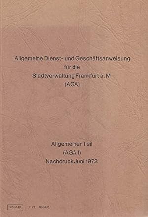 Allgemeine Dienst- und Geschäftsanweisung für die Stadtverwaltung Frankfurt a. M (AGA) . Allgemei...