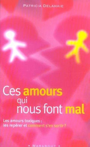 Ces amours qui nous font mal. les amours toxiques, les repérer et comment s'en sortir ?