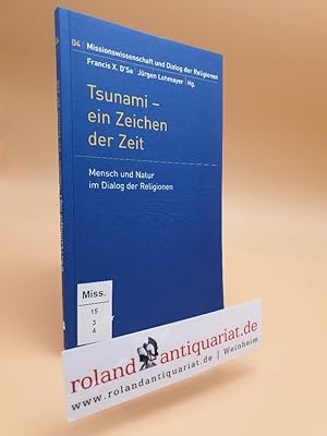 Seller image for Tsunami : ein Zeichen der Zeit ; Menschen und Natur im Dialog der Religionen / hrsg. von Francis X. D'Sa und Jrgen Lohmayer / Missionswissenschaft und Dialog der Religionen ; 04 for sale by Roland Antiquariat UG haftungsbeschrnkt