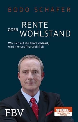 Rente oder Wohlstand : wer sich auf die Rente verlässt, wird niemals finanziell frei! / Bodo Schäfer