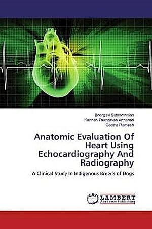 Imagen del vendedor de Anatomic Evaluation Of Heart Using Echocardiography And Radiography : A Clinical Study In Indigenous Breeds of Dogs a la venta por AHA-BUCH GmbH