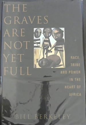 Bild des Verkufers fr THE GRAVES ARE NOT YET FULL - Race, Tribe and Power in the Heart of Africa zum Verkauf von Chapter 1