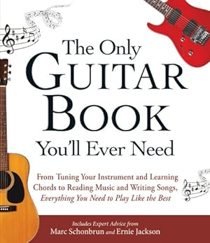 Image du vendeur pour The Only Guitar Book You'll Ever Need: From Tuning Your Instrument and Learning Chords to Reading Music and Writing Songs, Everything You Need to Play like the Best by Schonbrun, Marc, Jackson, Ernie [Paperback ] mis en vente par booksXpress
