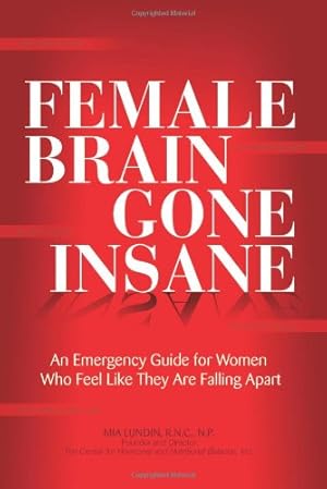 Image du vendeur pour Female Brain Gone Insane: An Emergency Guide For Women Who Feel Like They Are Falling Apart by Lundin R.N.C. N.P., Mia [Paperback ] mis en vente par booksXpress