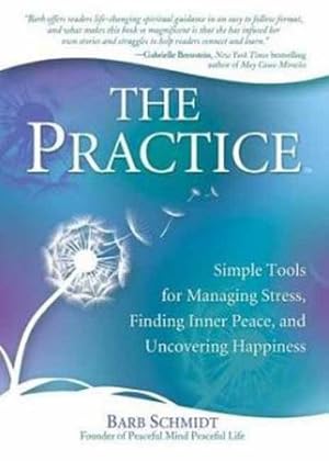 Image du vendeur pour The Practice: Simple Tools for Managing Stress, Finding Inner Peace, and Uncovering Happiness by Schmidt, Barb [Paperback ] mis en vente par booksXpress