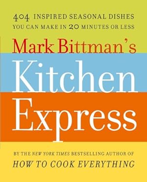 Seller image for Mark Bittman's Kitchen Express: 404 Inspired Seasonal Dishes You Can Make in 20 Minutes or Less by Bittman, Mark [Paperback ] for sale by booksXpress
