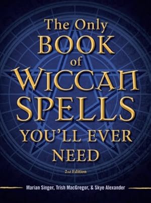 Imagen del vendedor de The Only Book of Wiccan Spells You'll Ever Need by Singer, Marian, MacGregor, Trish, Alexander, Skye [Paperback ] a la venta por booksXpress