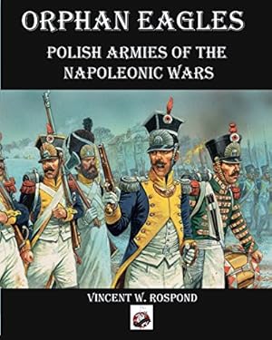 Seller image for Orphan Eagles: Polish Armies of the Napoleonic Wars by Rospond, Vincent [Paperback ] for sale by booksXpress