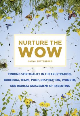Seller image for Nurture the Wow: Finding Spirituality in the Frustration, Boredom, Tears, Poop, Desperation, Wonder, and Radical Amazement of Parenting (Paperback or Softback) for sale by BargainBookStores