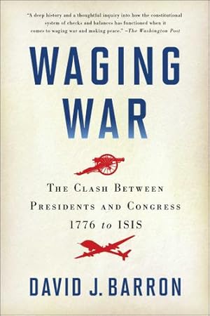 Seller image for Waging War: The Clash Between Presidents and Congress, 1776 to ISIS by Barron, David J. [Paperback ] for sale by booksXpress