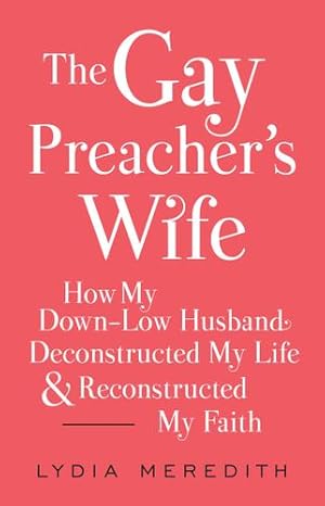 Bild des Verkufers fr The Gay Preacher's Wife: How My Gay Husband Deconstructed My Life and Reconstructed My Faith by Meredith, Lydia [Paperback ] zum Verkauf von booksXpress