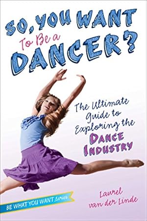 Seller image for So, You Want to Be a Dancer?: The Ultimate Guide to Exploring the Dance Industry (Be What You Want) by van der Linde, Laurel [Paperback ] for sale by booksXpress