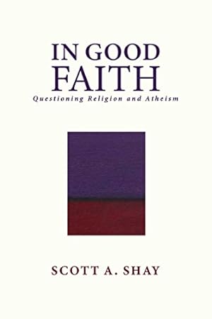 Seller image for In Good Faith: Questioning Religion and Atheism by Shay, Scott A. [Hardcover ] for sale by booksXpress