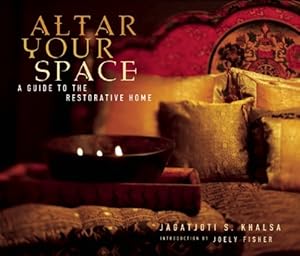 Seller image for Altar Your Space: A Guide to the Restorative Home by Jagatjoti Singh Khalsa [Paperback ] for sale by booksXpress