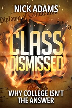 Seller image for Class Dismissed: Why College Isn't the Answer by Adams, Nick [Hardcover ] for sale by booksXpress