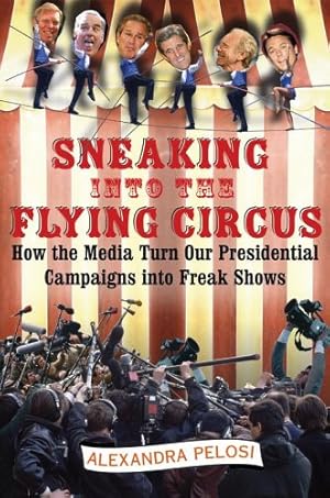 Seller image for Sneaking Into the Flying Circus: How the Media Turn Our Presidential Campaigns into Freak Shows by Pelosi, Alexandra [Hardcover ] for sale by booksXpress