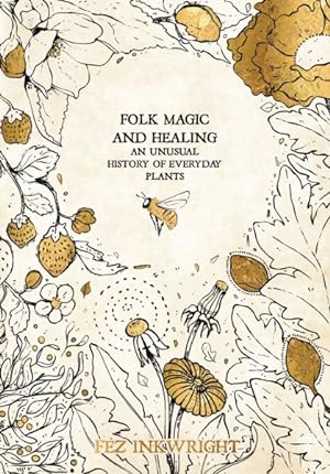Bild des Verkufers fr Folk Magic and Healing : An Unusual History of Everyday Plants zum Verkauf von GreatBookPrices