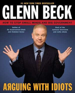 Seller image for Arguing with Idiots: How to Stop Small Minds and Big Government by Beck, Glenn, Balfe, Kevin [Paperback ] for sale by booksXpress