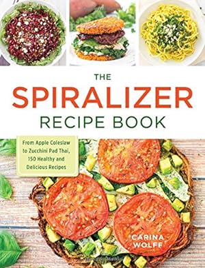 Seller image for The Spiralizer Recipe Book: From Apple Coleslaw to Zucchini Pad Thai, 150 Healthy and Delicious Recipes by Wolff, Carina [Paperback ] for sale by booksXpress
