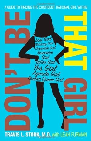 Imagen del vendedor de Don't Be That Girl: A Guide to Finding the Confident, Rational Girl Within by Stork M.D., Travis L. [Paperback ] a la venta por booksXpress