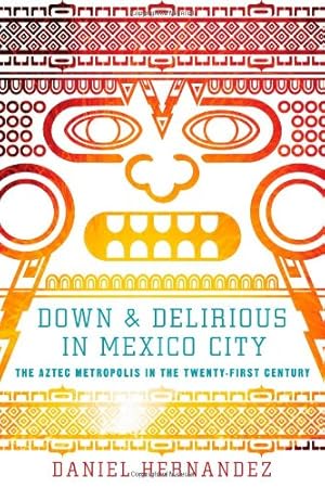 Seller image for Down and Delirious in Mexico City: The Aztec Metropolis in the Twenty-First Century by Hernandez, Daniel [Paperback ] for sale by booksXpress