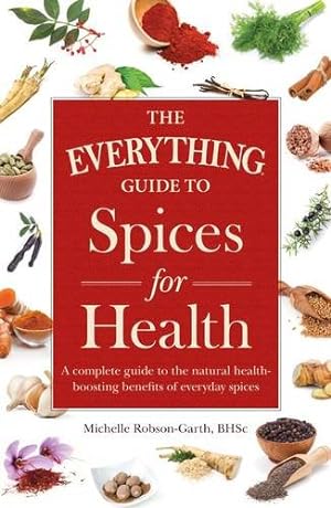 Image du vendeur pour The Everything Guide to Spices for Health: A Complete Guide to the Natural Health-boosting Benefits of Everyday Spices by Robson-Garth, Michelle [Paperback ] mis en vente par booksXpress