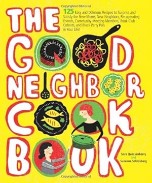 Seller image for The Good Neighbor Cookbook: 125 Easy and Delicious Recipes to Surprise and Satisfy the New Moms, New Neighbors, and more by Quessenberry, Sara, Schlosberg, Suzanne [Paperback ] for sale by booksXpress