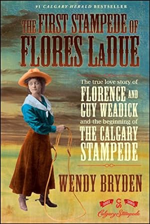 Seller image for The First Stampede of Flores LaDue: The True Love Story of Florence and Guy Weadick and the Beginning of the Calgary Stampede by Bryden, Wendy [Paperback ] for sale by booksXpress