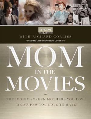 Seller image for Mom in the Movies: The Iconic Screen Mothers You Love (and a Few You Love to Hate) by Turner Classic Movies Inc., Corliss, Richard [Hardcover ] for sale by booksXpress